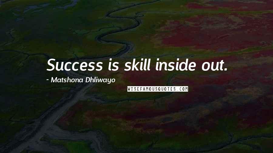 Matshona Dhliwayo Quotes: Success is skill inside out.