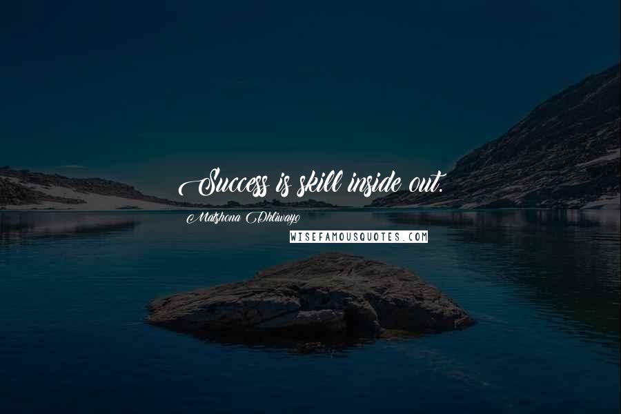 Matshona Dhliwayo Quotes: Success is skill inside out.