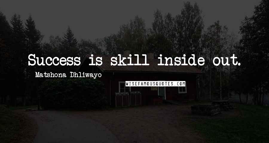 Matshona Dhliwayo Quotes: Success is skill inside out.