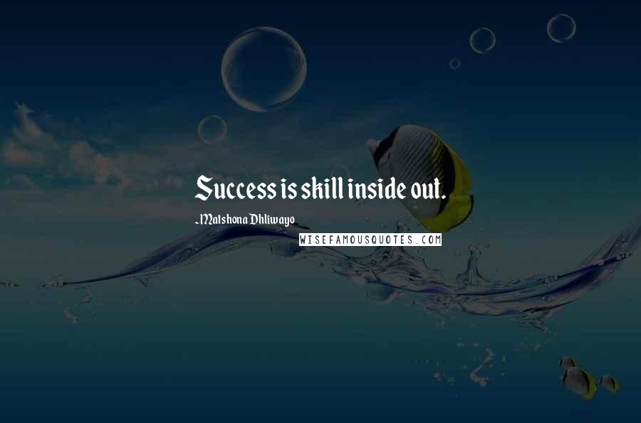 Matshona Dhliwayo Quotes: Success is skill inside out.