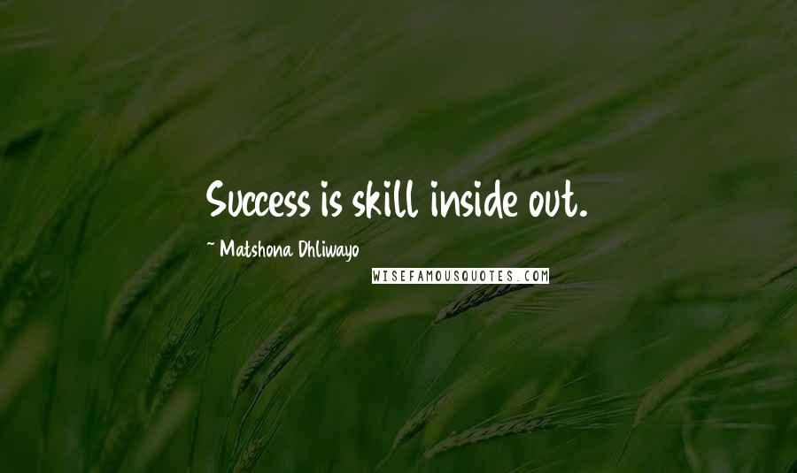 Matshona Dhliwayo Quotes: Success is skill inside out.