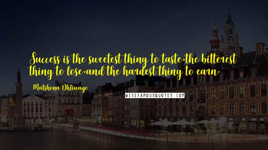 Matshona Dhliwayo Quotes: Success is the sweetest thing to taste,the bitterest thing to lose,and the hardest thing to earn.