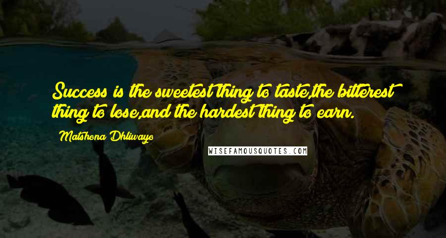 Matshona Dhliwayo Quotes: Success is the sweetest thing to taste,the bitterest thing to lose,and the hardest thing to earn.