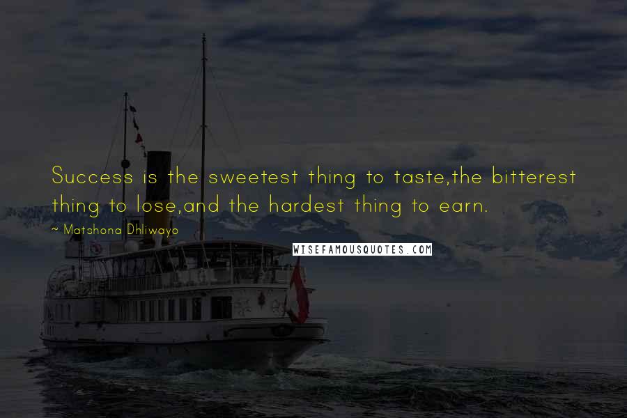 Matshona Dhliwayo Quotes: Success is the sweetest thing to taste,the bitterest thing to lose,and the hardest thing to earn.