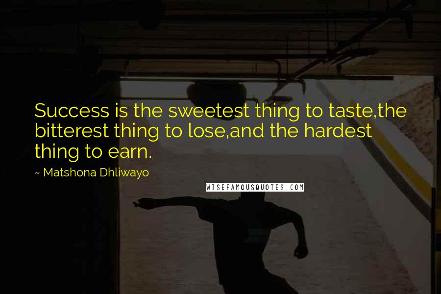 Matshona Dhliwayo Quotes: Success is the sweetest thing to taste,the bitterest thing to lose,and the hardest thing to earn.