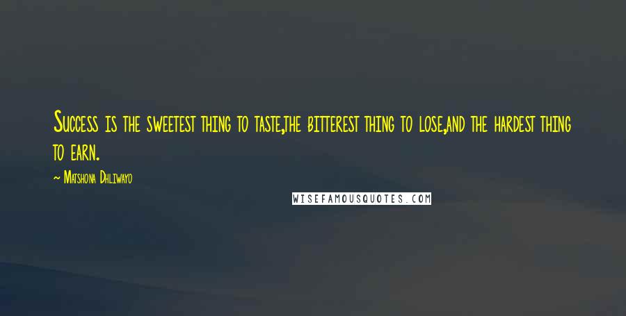 Matshona Dhliwayo Quotes: Success is the sweetest thing to taste,the bitterest thing to lose,and the hardest thing to earn.