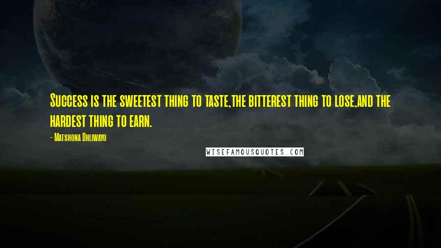 Matshona Dhliwayo Quotes: Success is the sweetest thing to taste,the bitterest thing to lose,and the hardest thing to earn.