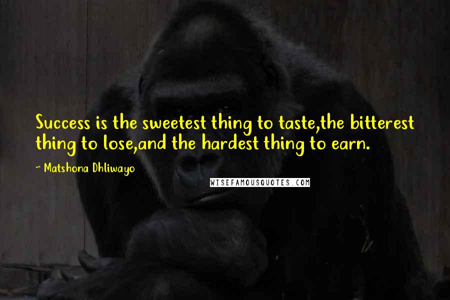Matshona Dhliwayo Quotes: Success is the sweetest thing to taste,the bitterest thing to lose,and the hardest thing to earn.