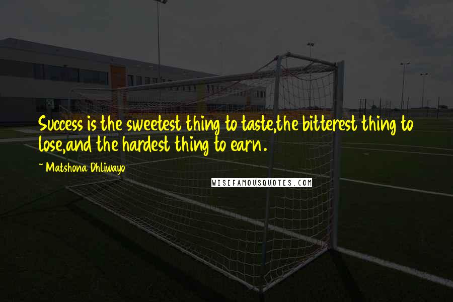 Matshona Dhliwayo Quotes: Success is the sweetest thing to taste,the bitterest thing to lose,and the hardest thing to earn.