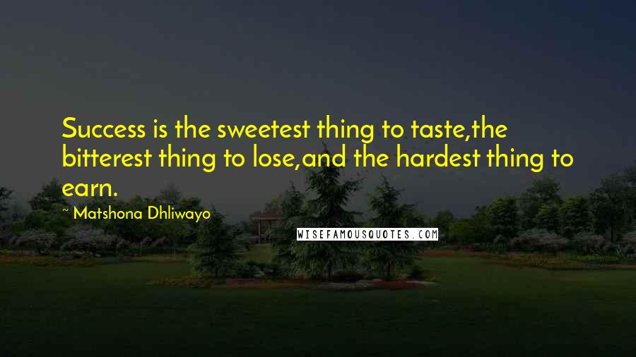 Matshona Dhliwayo Quotes: Success is the sweetest thing to taste,the bitterest thing to lose,and the hardest thing to earn.