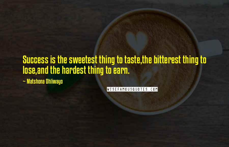 Matshona Dhliwayo Quotes: Success is the sweetest thing to taste,the bitterest thing to lose,and the hardest thing to earn.