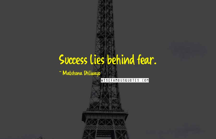 Matshona Dhliwayo Quotes: Success lies behind fear.