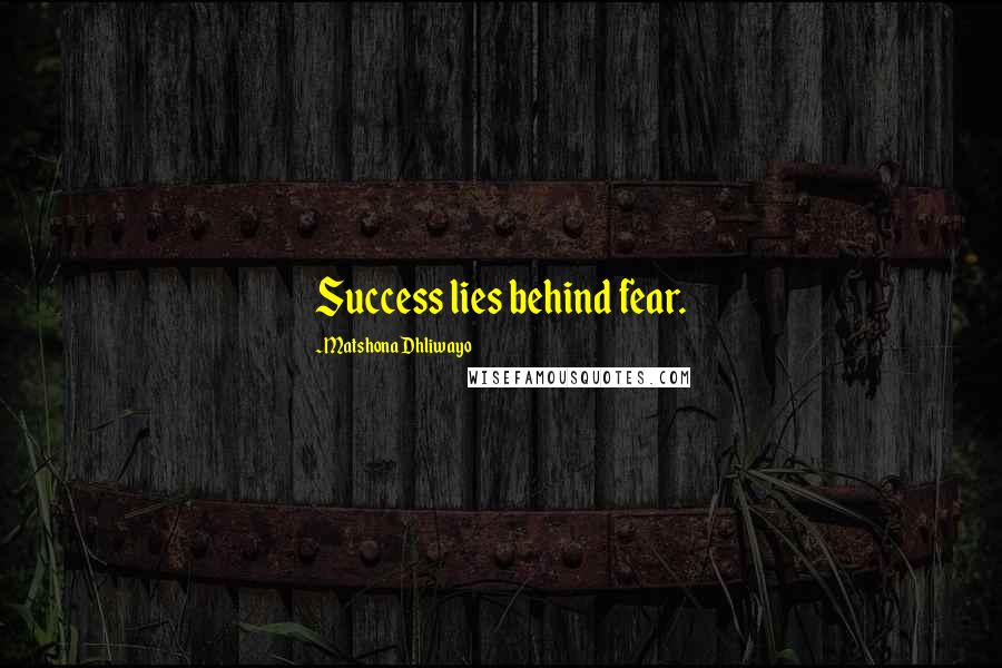 Matshona Dhliwayo Quotes: Success lies behind fear.