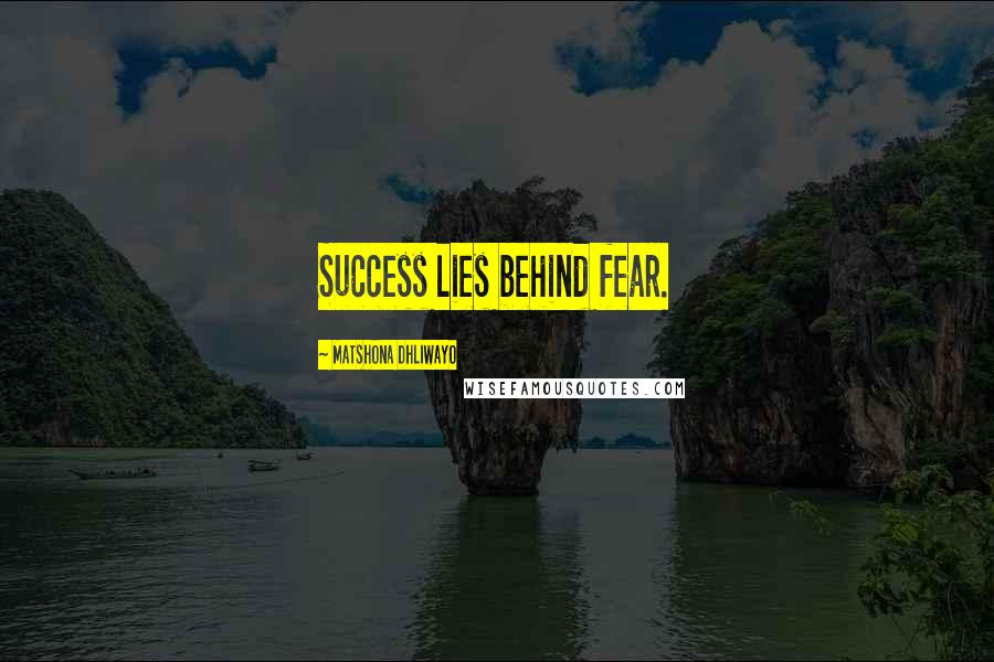 Matshona Dhliwayo Quotes: Success lies behind fear.