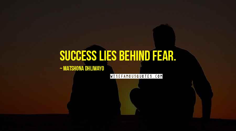 Matshona Dhliwayo Quotes: Success lies behind fear.