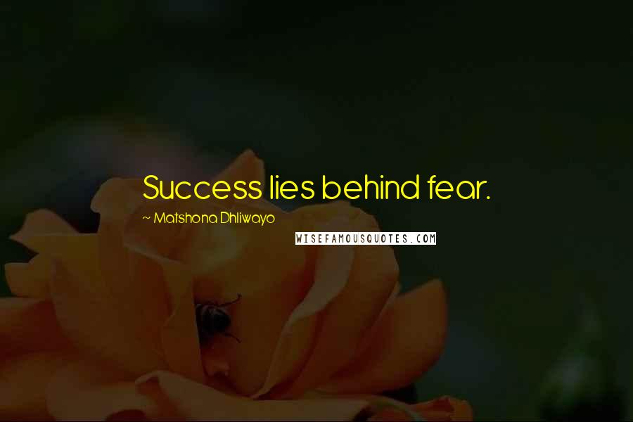 Matshona Dhliwayo Quotes: Success lies behind fear.