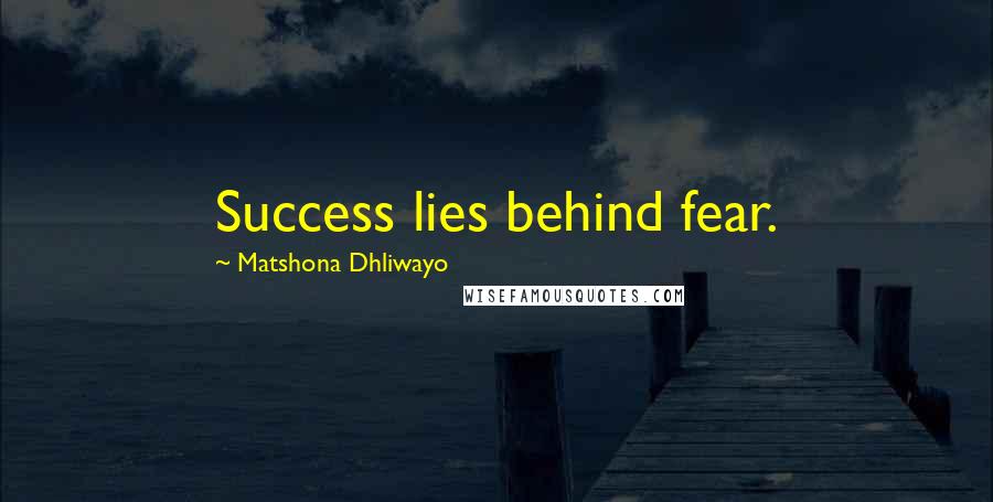 Matshona Dhliwayo Quotes: Success lies behind fear.