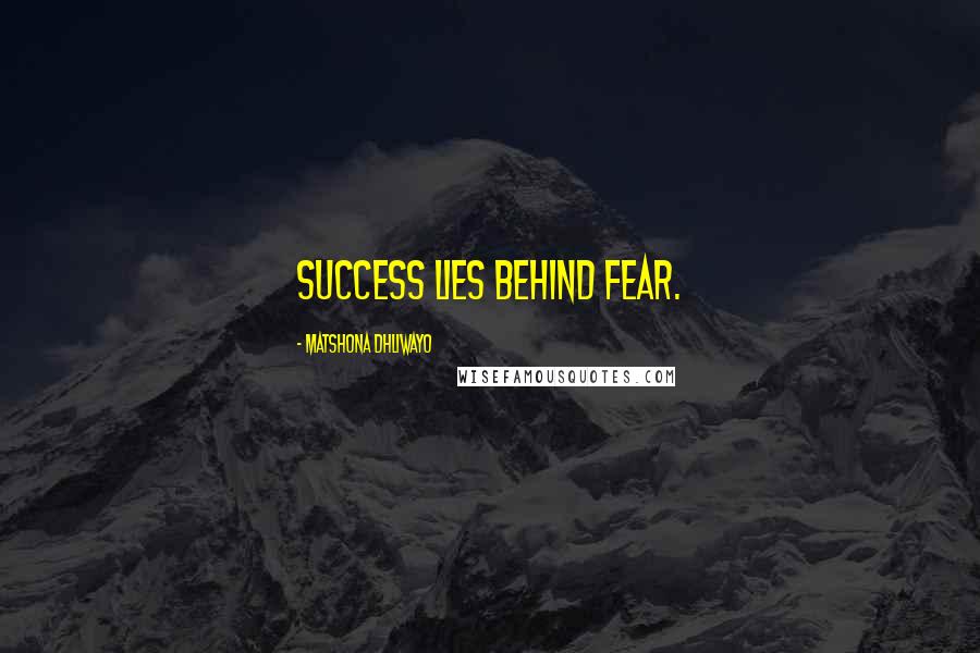 Matshona Dhliwayo Quotes: Success lies behind fear.