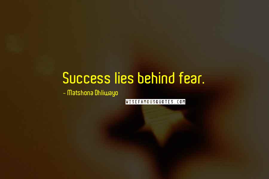 Matshona Dhliwayo Quotes: Success lies behind fear.
