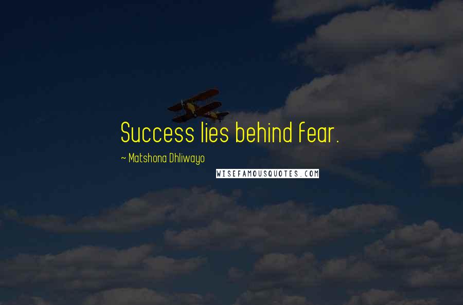 Matshona Dhliwayo Quotes: Success lies behind fear.