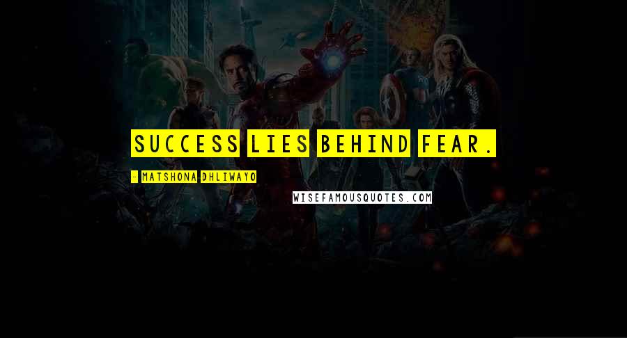 Matshona Dhliwayo Quotes: Success lies behind fear.