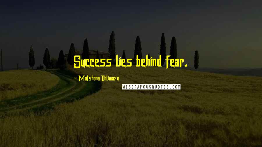 Matshona Dhliwayo Quotes: Success lies behind fear.