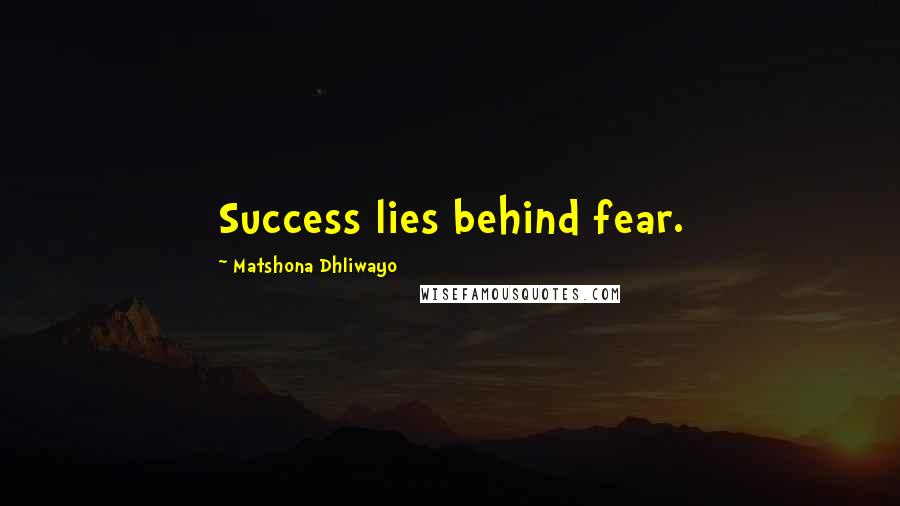 Matshona Dhliwayo Quotes: Success lies behind fear.