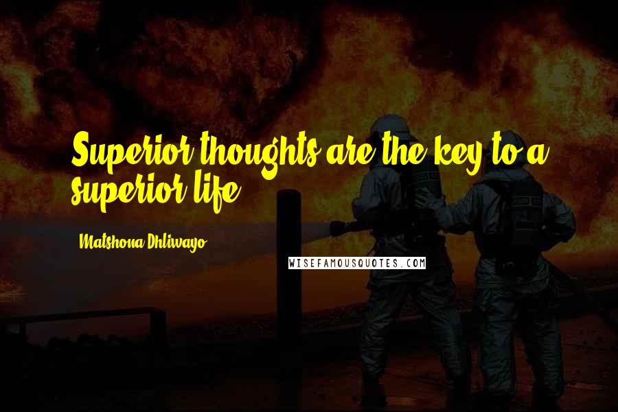 Matshona Dhliwayo Quotes: Superior thoughts are the key to a superior life.