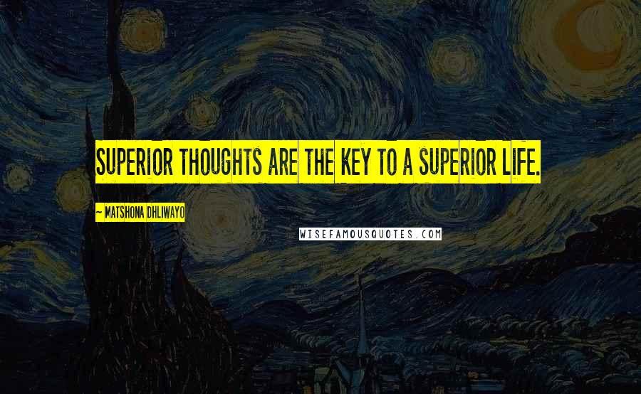 Matshona Dhliwayo Quotes: Superior thoughts are the key to a superior life.