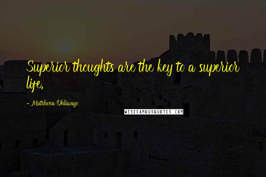 Matshona Dhliwayo Quotes: Superior thoughts are the key to a superior life.