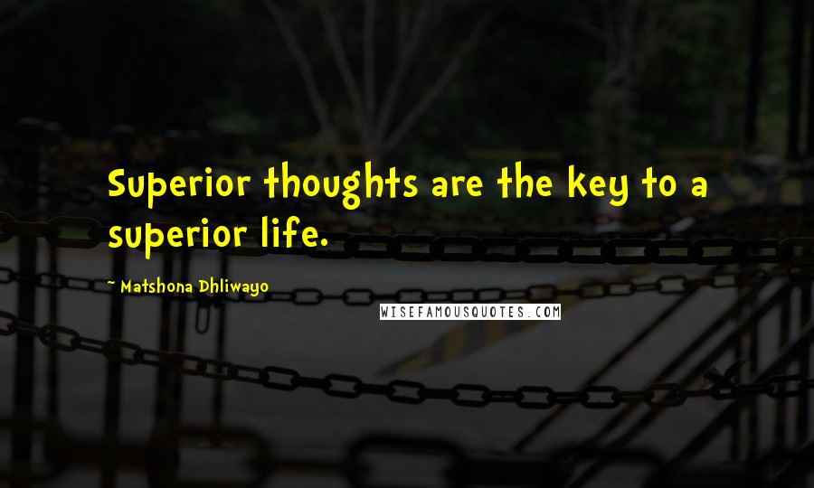 Matshona Dhliwayo Quotes: Superior thoughts are the key to a superior life.