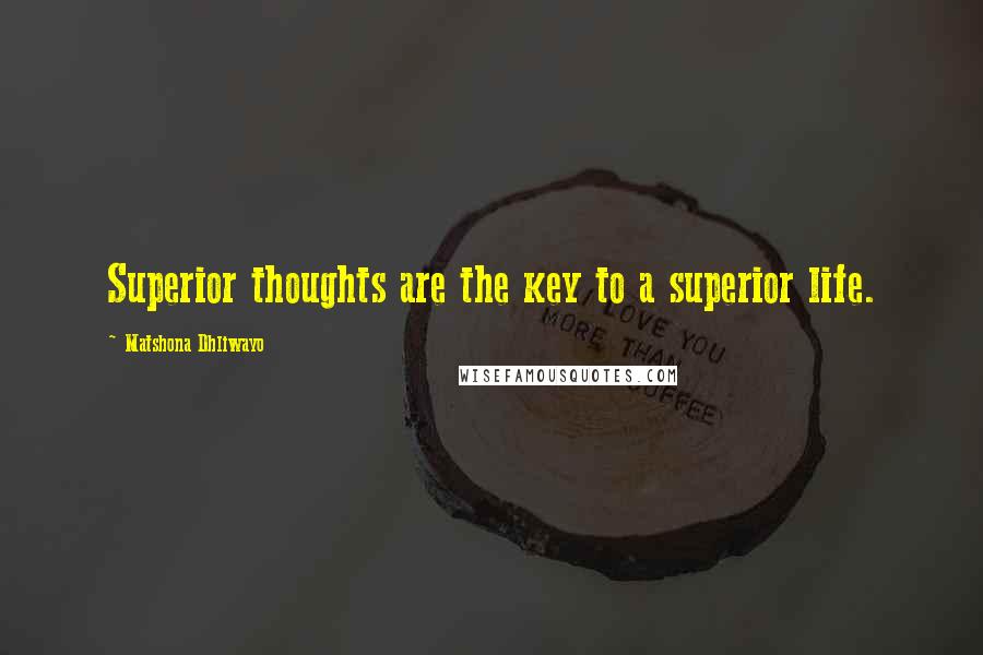 Matshona Dhliwayo Quotes: Superior thoughts are the key to a superior life.