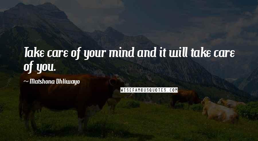 Matshona Dhliwayo Quotes: Take care of your mind and it will take care of you.