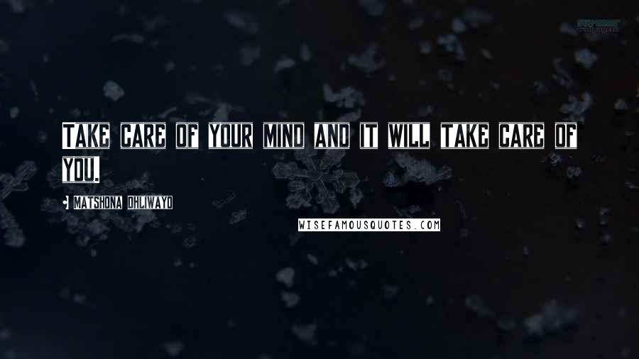 Matshona Dhliwayo Quotes: Take care of your mind and it will take care of you.