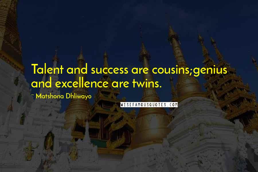 Matshona Dhliwayo Quotes: Talent and success are cousins;genius and excellence are twins.