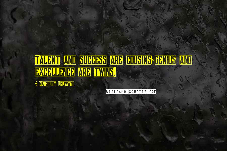 Matshona Dhliwayo Quotes: Talent and success are cousins;genius and excellence are twins.