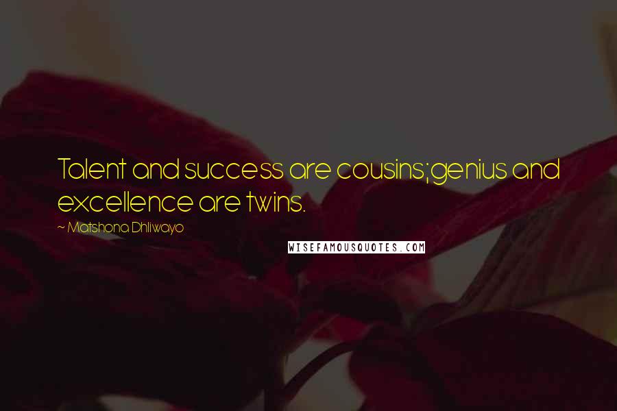 Matshona Dhliwayo Quotes: Talent and success are cousins;genius and excellence are twins.