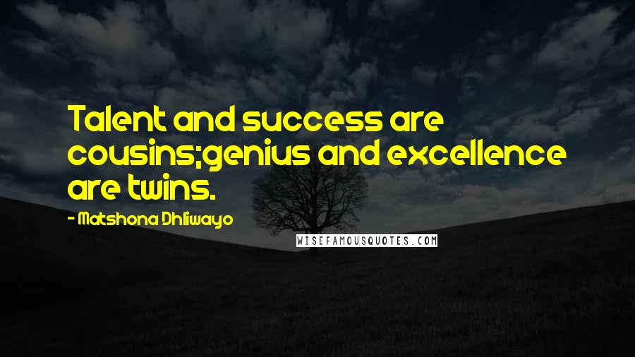Matshona Dhliwayo Quotes: Talent and success are cousins;genius and excellence are twins.