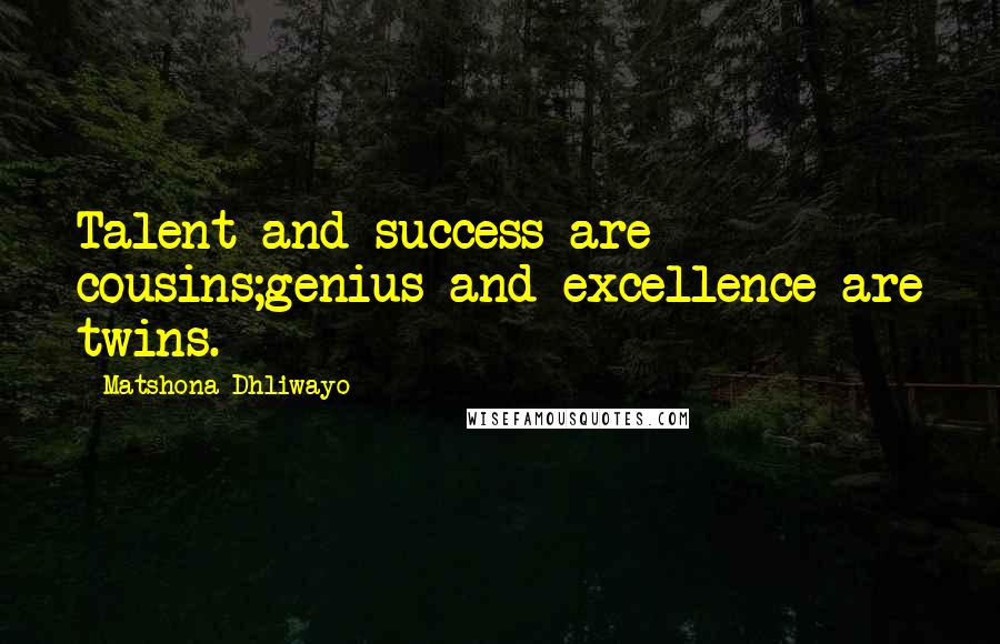 Matshona Dhliwayo Quotes: Talent and success are cousins;genius and excellence are twins.