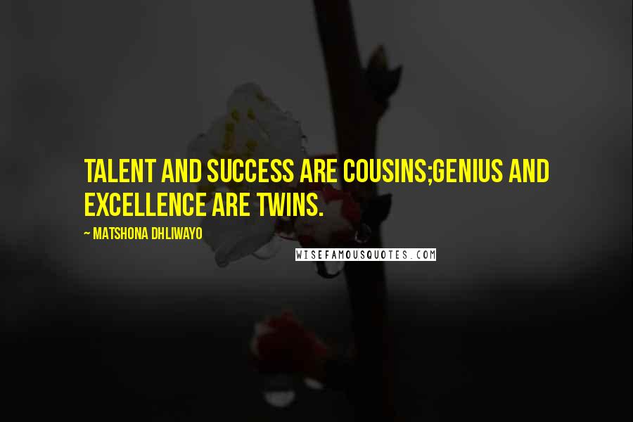 Matshona Dhliwayo Quotes: Talent and success are cousins;genius and excellence are twins.