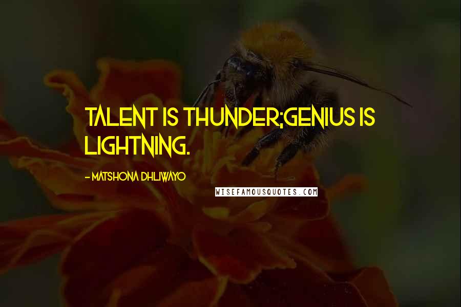 Matshona Dhliwayo Quotes: Talent is thunder;genius is lightning.
