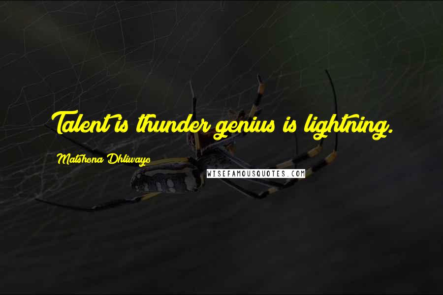 Matshona Dhliwayo Quotes: Talent is thunder;genius is lightning.