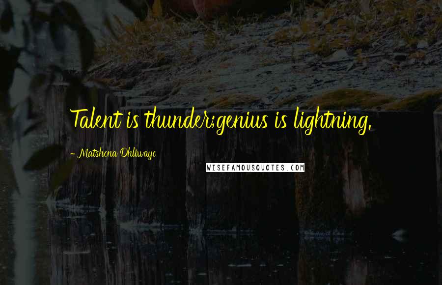 Matshona Dhliwayo Quotes: Talent is thunder;genius is lightning.