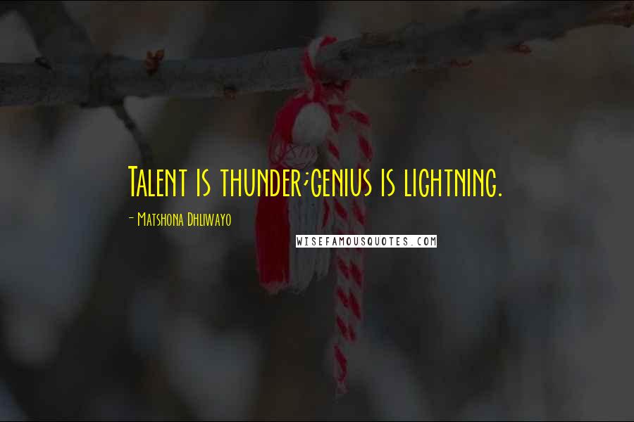 Matshona Dhliwayo Quotes: Talent is thunder;genius is lightning.