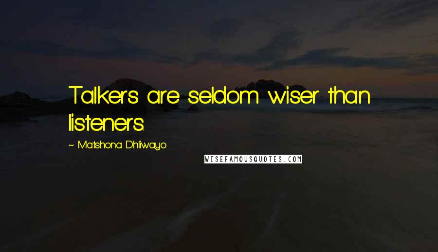 Matshona Dhliwayo Quotes: Talkers are seldom wiser than listeners.