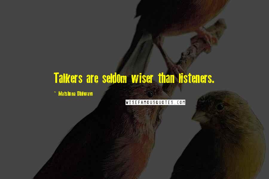 Matshona Dhliwayo Quotes: Talkers are seldom wiser than listeners.