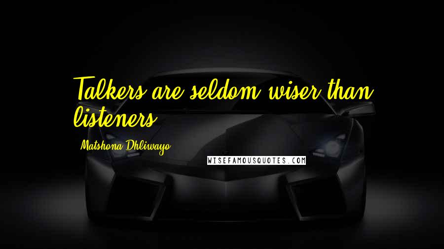 Matshona Dhliwayo Quotes: Talkers are seldom wiser than listeners.