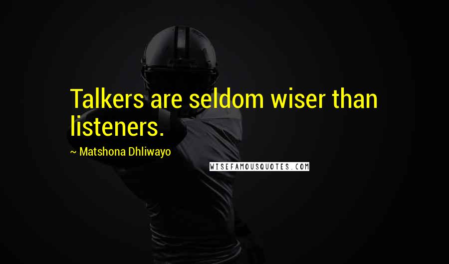 Matshona Dhliwayo Quotes: Talkers are seldom wiser than listeners.