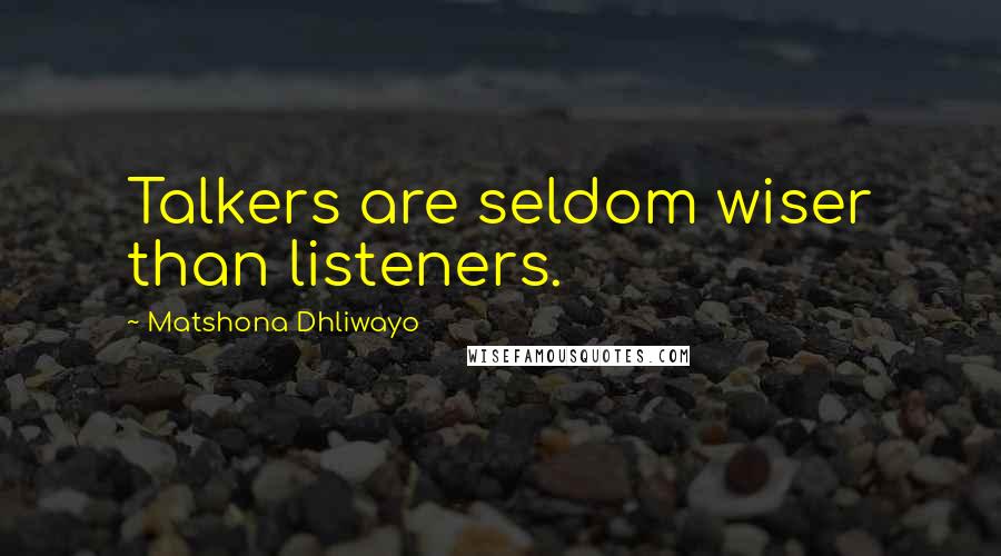 Matshona Dhliwayo Quotes: Talkers are seldom wiser than listeners.