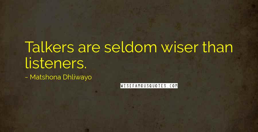 Matshona Dhliwayo Quotes: Talkers are seldom wiser than listeners.